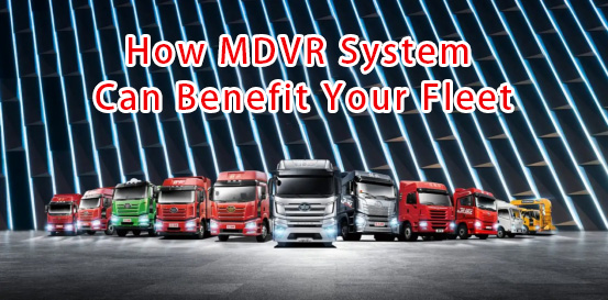 How MDVR System Can Benefit Your Fleet